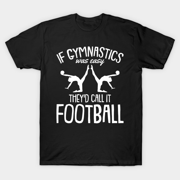 If Gymnastics was easy They call it Football Gymnasts T-Shirt by Riffize